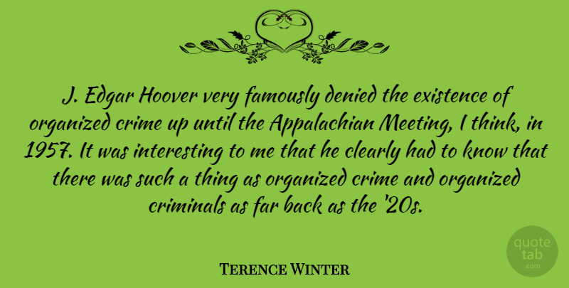 Terence Winter Quote About Clearly, Criminals, Denied, Edgar, Far: J Edgar Hoover Very Famously...