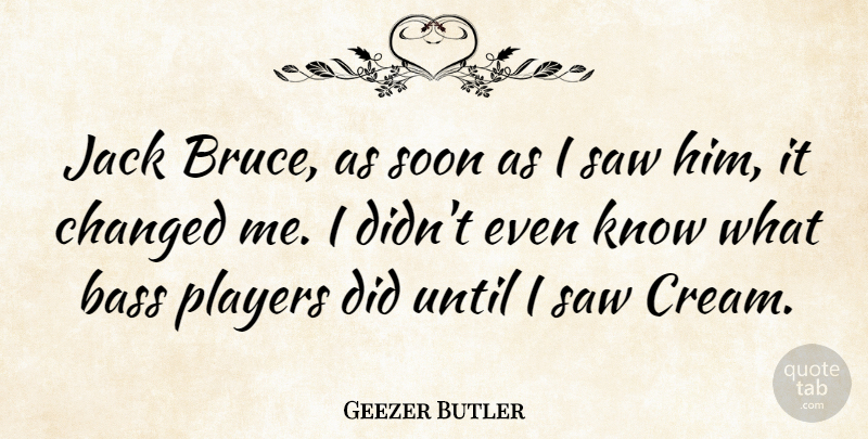 Geezer Butler Quote About Player, Bass, Saws: Jack Bruce As Soon As...