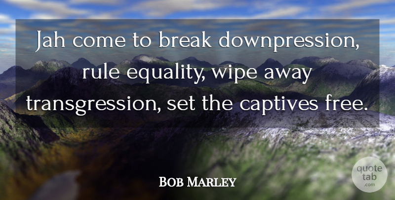 Bob Marley Quote About Wipe, Breaking Down, Transgression: Jah Come To Break Downpression...