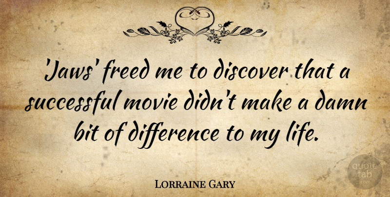 Lorraine Gary Quote About Bit, Damn, Discover, Freed, Life: Jaws Freed Me To Discover...