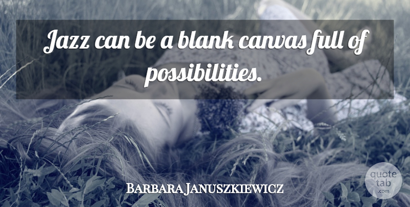 Barbara Januszkiewicz Quote About Art, Jazz, Canvas: Jazz Can Be A Blank...