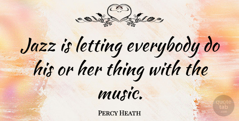 Percy Heath Quote About Music, Jazz: Jazz Is Letting Everybody Do...