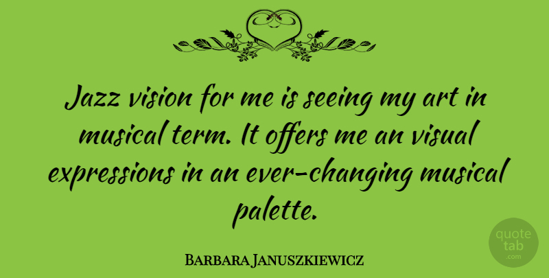 Barbara Januszkiewicz Quote About Art, Expression, Musical: Jazz Vision For Me Is...