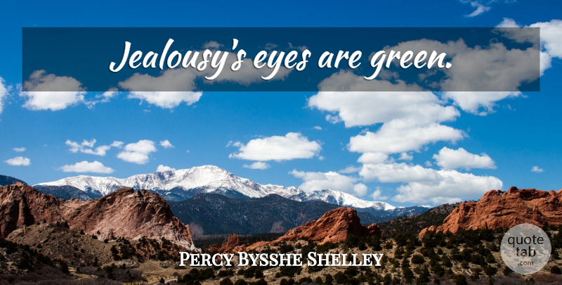 Percy Bysshe Shelley Quote About Jealousy, Eye, Green: Jealousys Eyes Are Green...