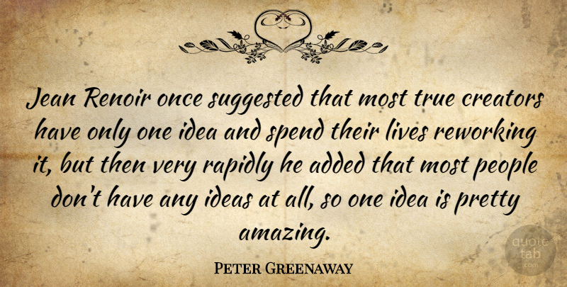 Peter Greenaway Quote About Ideas, People, Renoir: Jean Renoir Once Suggested That...