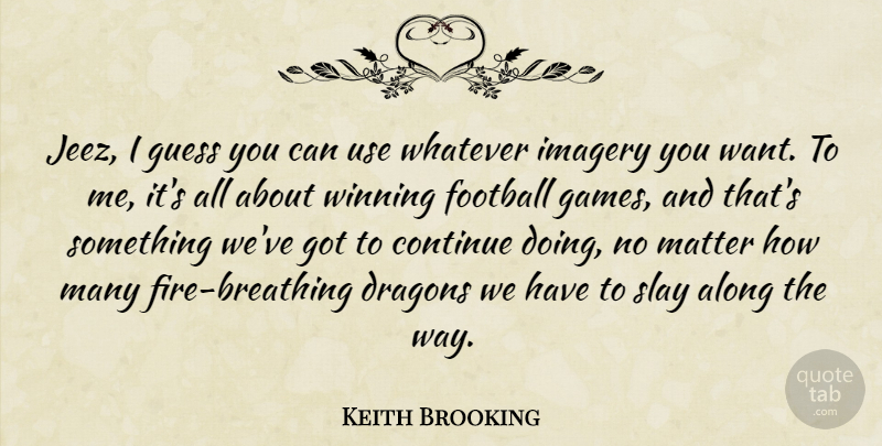 Keith Brooking Quote About Along, Continue, Dragons, Football, Guess: Jeez I Guess You Can...