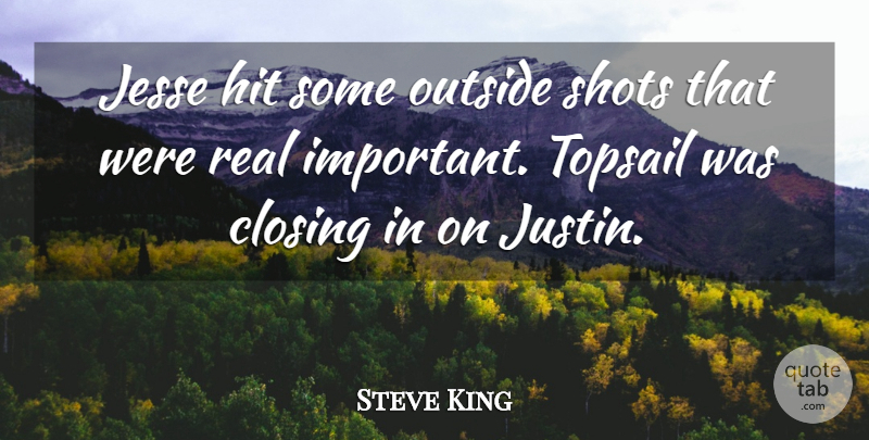 Steve King Quote About Closing, Hit, Outside, Shots: Jesse Hit Some Outside Shots...