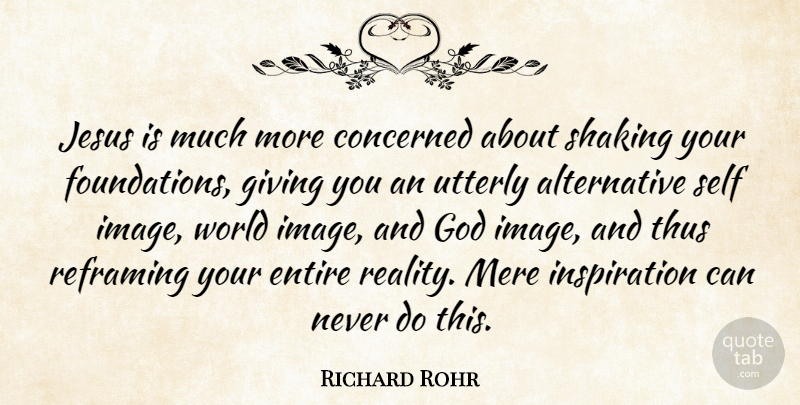 Richard Rohr Quote About Concerned, Entire, God, Jesus, Mere: Jesus Is Much More Concerned...