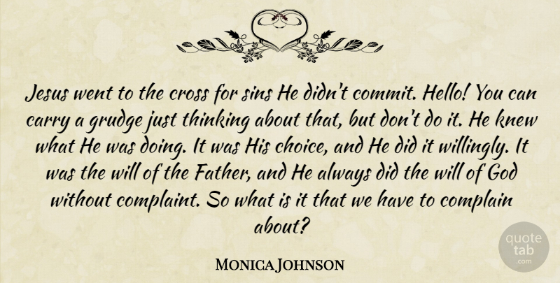 Monica Johnson Quote About Carry, Complain, Cross, God, Grudge: Jesus Went To The Cross...
