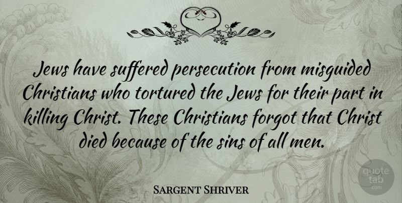 Sargent Shriver Quote About Christian, Men, Sin: Jews Have Suffered Persecution From...