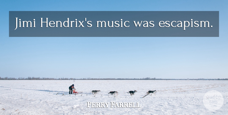 Perry Farrell Quote About Hendrix, Escapism: Jimi Hendrixs Music Was Escapism...