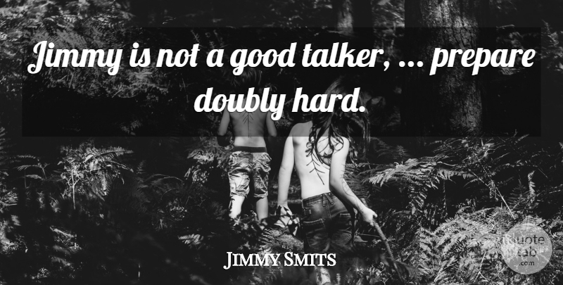 Jimmy Smits Quote About Doubly, Good, Jimmy, Prepare: Jimmy Is Not A Good...