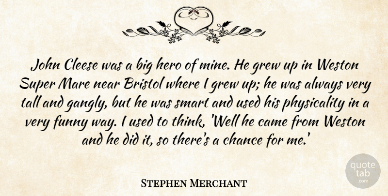 Stephen Merchant Quote About Bristol, Came, Chance, Funny, Grew: John Cleese Was A Big...