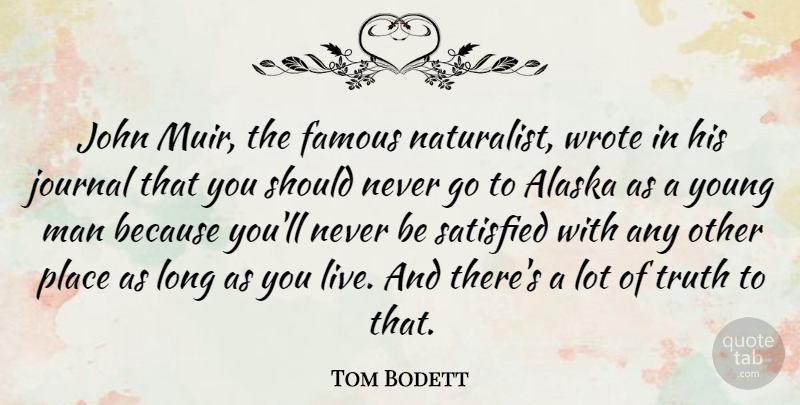 Tom Bodett Quote About Alaska, Famous, John, Journal, Man: John Muir The Famous Naturalist...