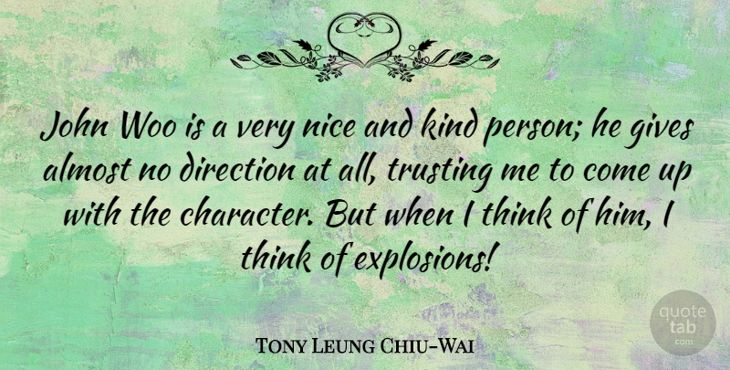 Tony Leung Chiu-Wai Quote About Almost, Gives, John, Trusting, Woo: John Woo Is A Very...