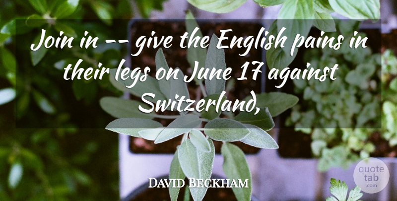 David Beckham Quote About Against, English, Join, June, Legs: Join In Give The English...