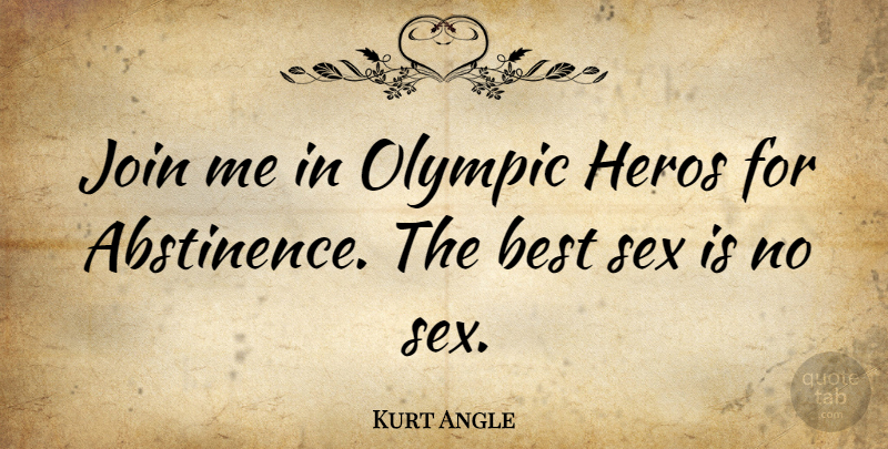 Kurt Angle Quote About Sex, Hero, Wrestling: Join Me In Olympic Heros...