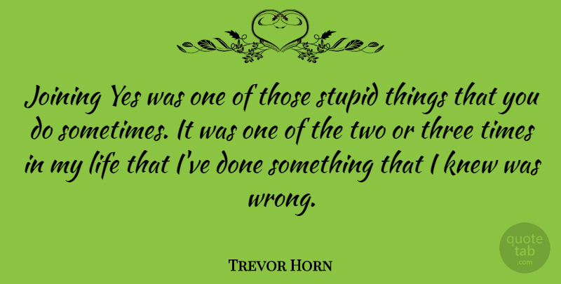 Trevor Horn Quote About Stupid, Two, Horny: Joining Yes Was One Of...