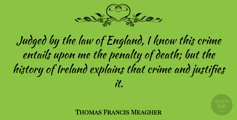 Thomas Francis Meagher Quote About Law, England, Crime: Judged By The Law Of...