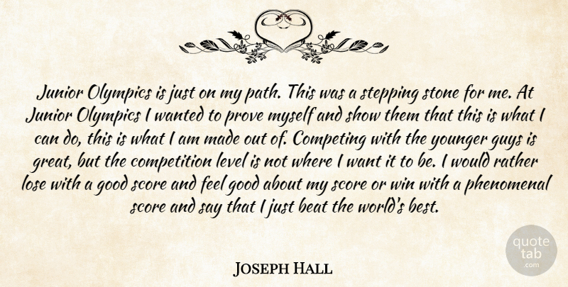 Joseph Hall Quote About Beat, Competing, Competition, Good, Guys: Junior Olympics Is Just On...