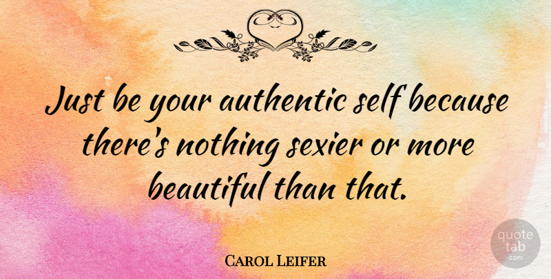 Carol Leifer Quote About Beautiful, Self, Authentic Self: Just Be Your Authentic Self...