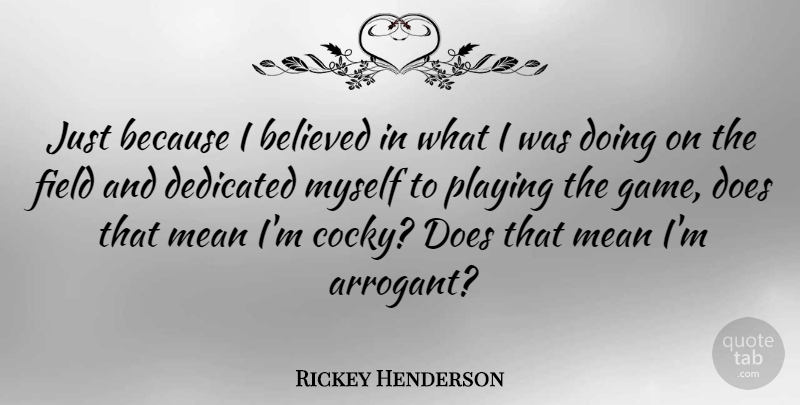 Rickey Henderson Quote About Cocky, Mean, Games: Just Because I Believed In...
