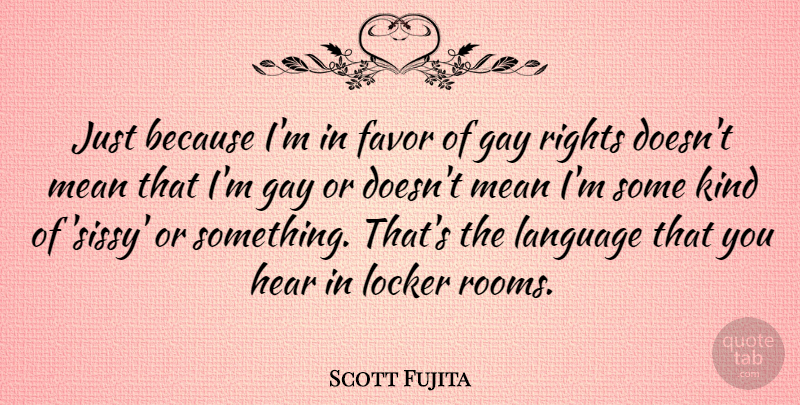 Scott Fujita Quote About Favor, Hear, Locker, Mean: Just Because Im In Favor...
