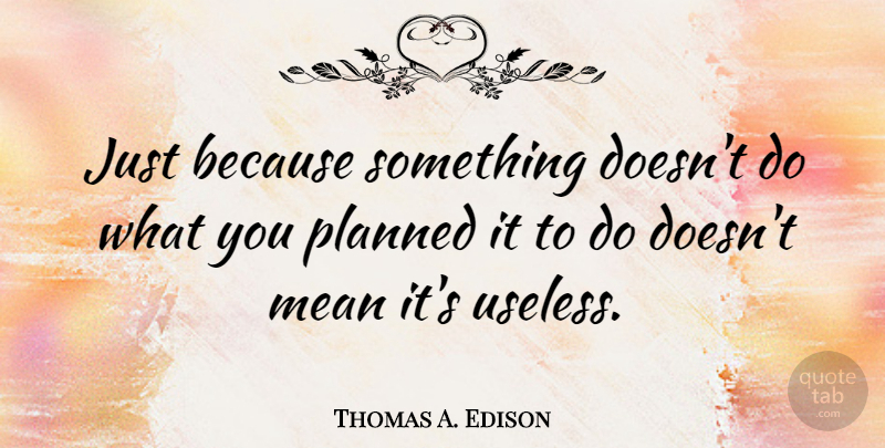 Thomas A. Edison Quote About Positive, Mean Girls, Funny Inspirational: Just Because Something Doesnt Do...