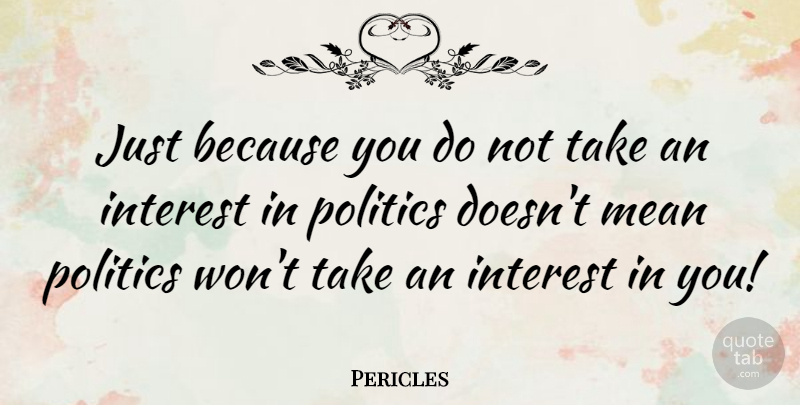 Pericles Quote About Inspirational, Humor, Mean: Just Because You Do Not...