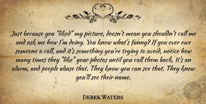 Derek Waters Quote About Mean, Names, People: Just Because You Liked My...