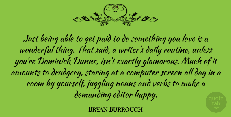 Bryan Burrough Quote About Computer, Demanding, Editor, Exactly, Juggling: Just Being Able To Get...