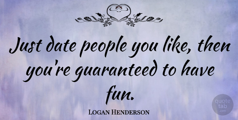 Logan Henderson Quote About Fun, People, Having Fun: Just Date People You Like...