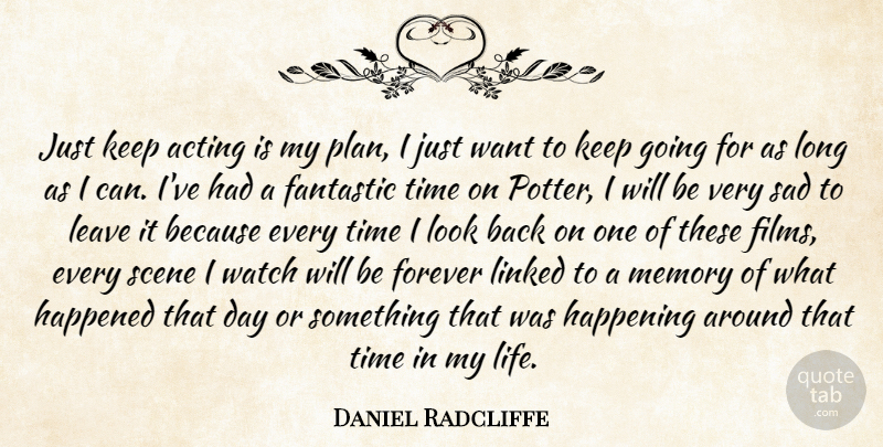 Daniel Radcliffe Quote About Memories, Long, Forever: Just Keep Acting Is My...