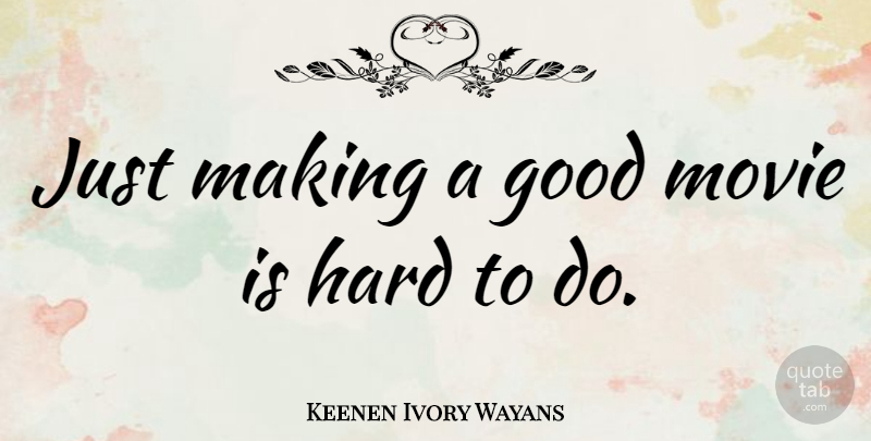 Keenen Ivory Wayans Quote About Good Movie, Comedy, Hard: Just Making A Good Movie...