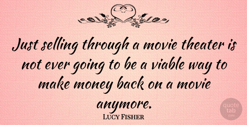 Lucy Fisher Quote About Way, Making Money, Selling: Just Selling Through A Movie...