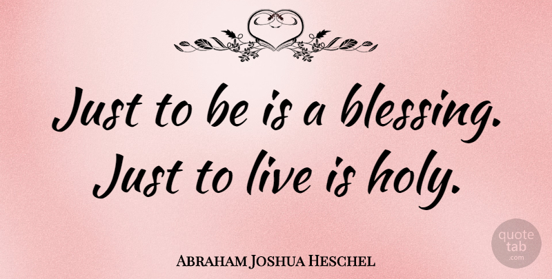 Abraham Joshua Heschel Quote About Life, Faith, Appreciation: Just To Be Is A...