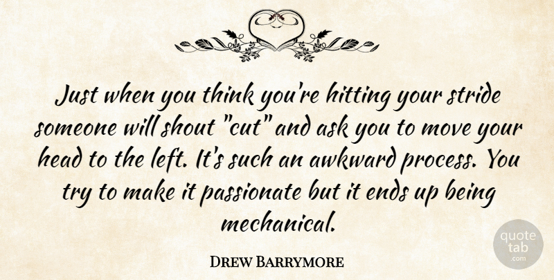 Drew Barrymore Quote About Moving, Cutting, Thinking: Just When You Think Youre...