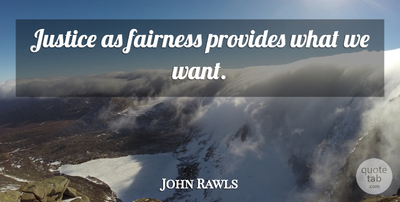 John Rawls Quote About Justice, Want, Fairness: Justice As Fairness Provides What...