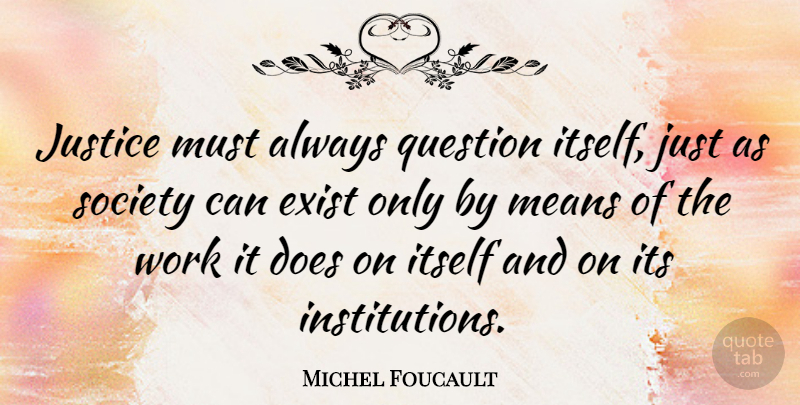 Michel Foucault Quote About Mean, Justice, Doe: Justice Must Always Question Itself...