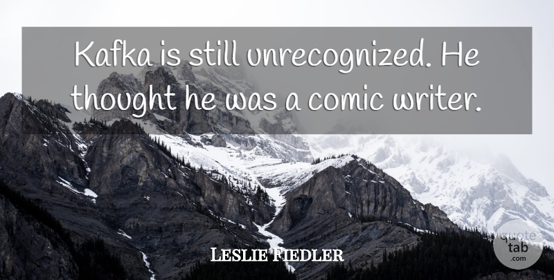 Leslie Fiedler Quote About Comic, Stills: Kafka Is Still Unrecognized He...
