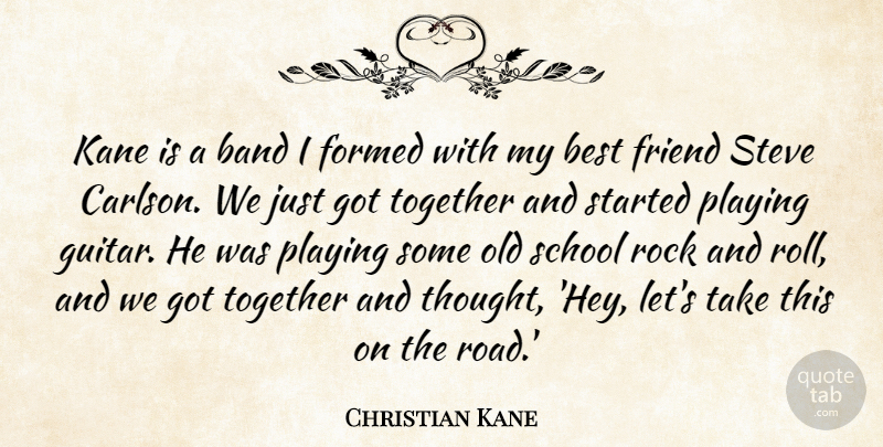 Christian Kane Quote About Band, Best, Formed, Friend, Kane: Kane Is A Band I...