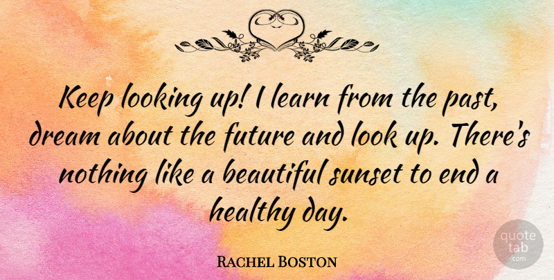 Rachel Boston Quote About Beautiful, Dream, Sunset: Keep Looking Up I Learn...