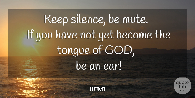 Rumi Quote About Silence, Ears, Tongue: Keep Silence Be Mute If...