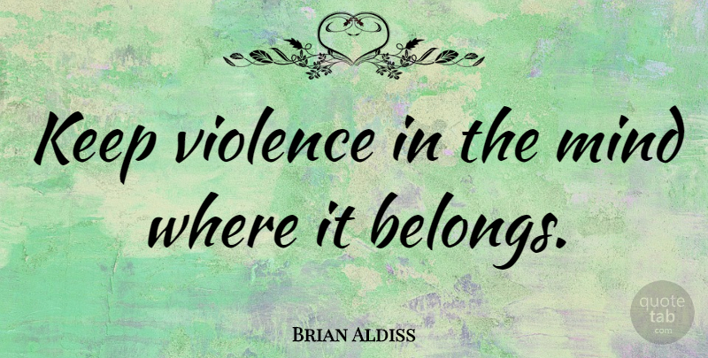 Brian Aldiss Quote About English Writer, Mind, Violence: Keep Violence In The Mind...