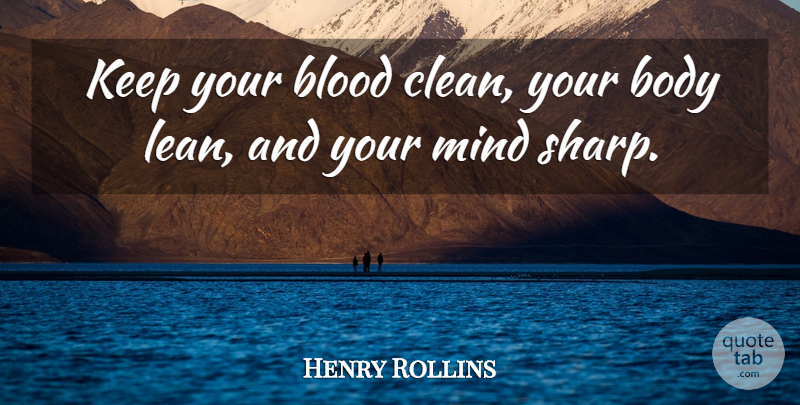 Henry Rollins Quote About Motivational Workout, Blood, Mind: Keep Your Blood Clean Your...