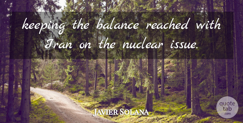Javier Solana Quote About Balance, Iran, Keeping, Nuclear, Reached: Keeping The Balance Reached With...