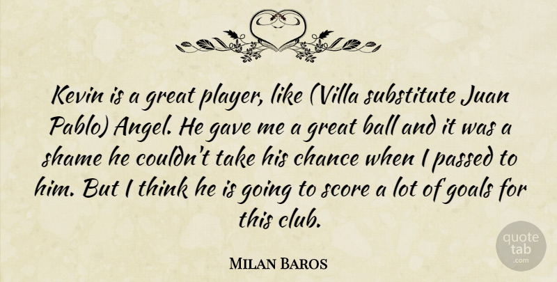 Milan Baros Quote About Ball, Chance, Gave, Goals, Great: Kevin Is A Great Player...