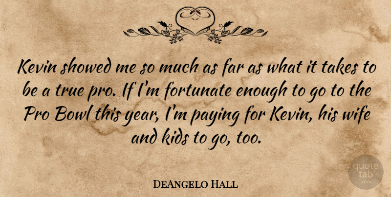 DeAngelo Hall Quote About Bowl, Far, Fortunate, Kevin, Kids: Kevin Showed Me So Much...