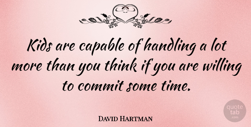 David Hartman Quote About American Journalist, Commit, Handling, Kids: Kids Are Capable Of Handling...