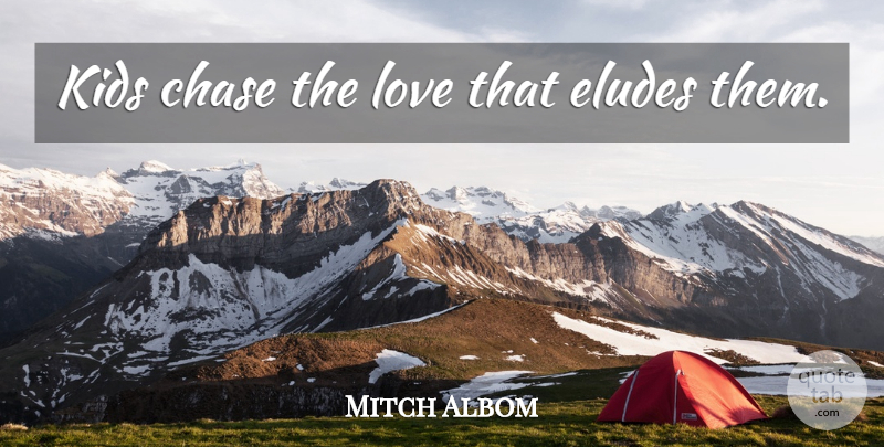 Mitch Albom Quote About Kids, Elude, One More Day: Kids Chase The Love That...